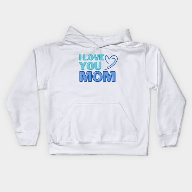 I Love You, Mom Gifts Kids Hoodie by ijoyly